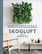 Skogluft: Norwegian Secrets for Bringing Natural Air and Light Into Your Home and Office to Dramatically Improve Health and Happiness