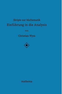 Skripte zur Mathematik - Einf?hrung in die Analysis - Wyss, Christian