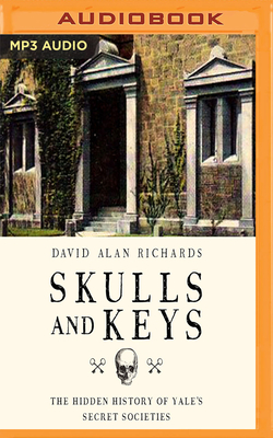 Skulls and Keys: The Hidden History of Yale's Secret Societies - Richards, David Alan, and Bevine, Victor (Read by)