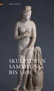 Skulpturensammlung Bis 1800: Museumsfuhrer