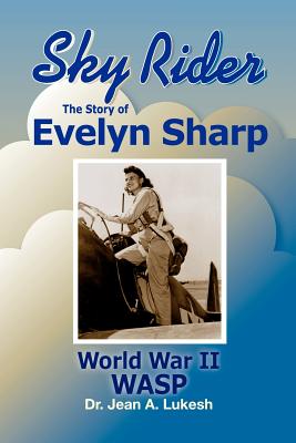 Sky Rider: The Story of Evelyn Sharp, World War II Wasp - Lukesh, Jean A