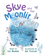 Skye and the Moonlit Garden: a beautiful story of family, comfort and love filled with botanical illustrations for all ages