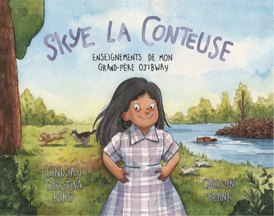 Skye La Conteuse: Enseignements de Mon Grand-P?re Ojibway - King, Lindsay Christina, and Frank, Carolyn (Illustrator)