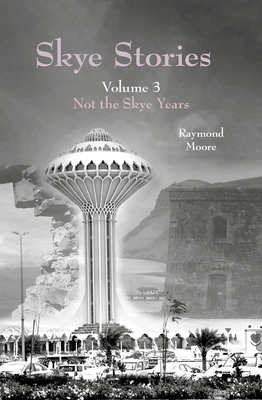 Skye Stories: Volume 3 Not the Skye Years - Moore, Raymond