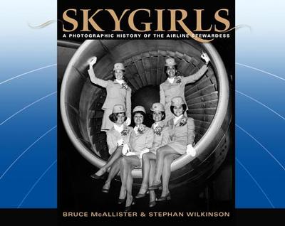 Skygirls: A Photographic History of the Airline Stewardess - McAllister, Bruce, and Wilkinson, Stephan