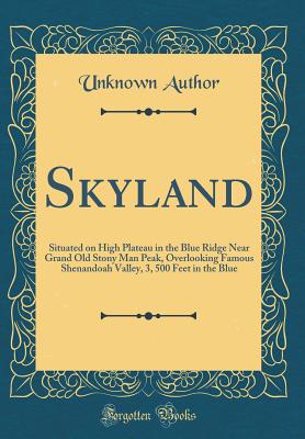 Skyland: Situated on High Plateau in the Blue Ridge Near Grand Old Stony Man Peak, Overlooking Famous Shenandoah Valley, 3, 500 Feet in the Blue (Classic Reprint) - Author, Unknown