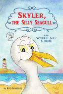 Skyler, the Silly Seagull: Featuring Skyler C. Gull & Friends