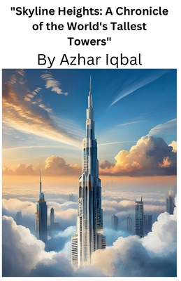 "Skyline Heights: A Chronicle of the World's Tallest Towers" - Iqbal, Azhar