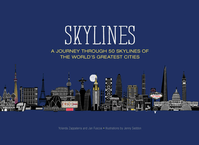 Skylines: A Journey Through 50 Skylines of the World's Greatest Cities - Zappaterra, Yolanda, and Fuscoe, Jan
