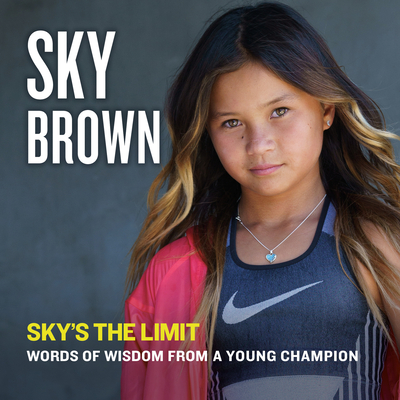 Sky's the Limit: Words of Wisdom from a Young Champion - Brown, Sky