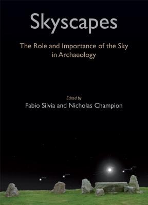 Skyscapes: The Role and Importance of the Sky in Archaeology - Silva, Fabio (Editor), and Campion, Nicholas (Editor)