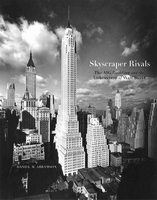 Skyscraper Rivals: The Aig Building and the Architecture of Wall Street - Willis, Carol (Introduction by), and Abramson, Daniel