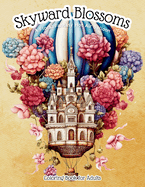 Skyward Blossoms: A Floral Fantasy Hot Air Balloon Coloring Book for Adults: Vintage Victorian-Style Air Balloon Stress Relieving & Relaxation Drawings