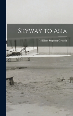Skyway to Asia - Grooch, William Stephen 1889-1939