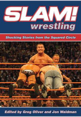 Slam! Wrestling: Shocking Stories from the Squared Circle - Oliver, Greg, and Waldman, Jon