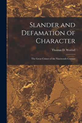 Slander and Defamation of Character: The Great Crimes of the Nineteenth Century - Worrall, Thomas D