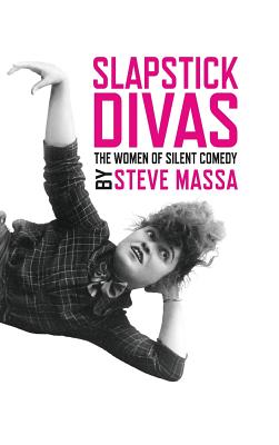 Slapstick Divas: The Women of Silent Comedy (hardback) - Massa, Steve