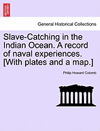 Slave-Catching in the Indian Ocean. a Record of Naval Experiences. [With Plates and a Map.] - Scholar's Choice Edition