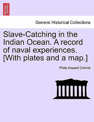 Slave-Catching in the Indian Ocean. A record of naval experiences. [With plates and a map.] - Colomb, Philip Howard