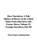 Slave Narratives: A Folk History of Slavery in the United States from Interviews with Former Slaves, Volume IV: Georgia Narratives, Part III
