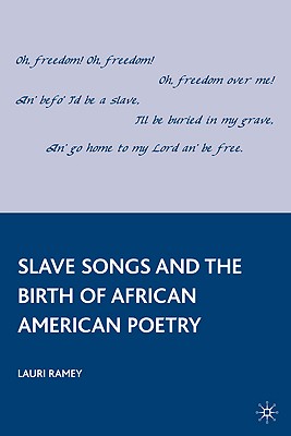 Slave Songs and the Birth of African American Poetry - Ramey, L