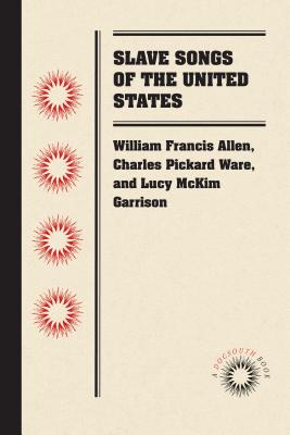 Slave Songs of the United States - Allen, William Francis (Editor), and Pickard Ware, Charles (Editor), and McKim Garrison, Lucy (Editor)