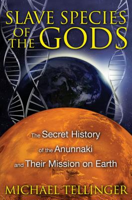 Slave Species of the Gods: The Secret History of the Anunnaki and Their Mission on Earth - Tellinger, Michael