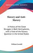 Slavery and Anti-Slavery: A History of the Great Struggle in Both Hemispheres, with a View of the Slavery Question in the United States