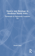 Slavery and Bondage in Medieval North India: Thirteenth to Eighteenth Centuries CE