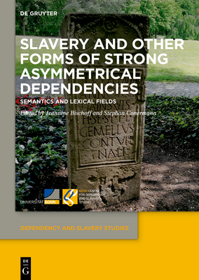 Slavery and Other Forms of Strong Asymmetrical Dependencies: Semantics and Lexical Fields - Bischoff, Jeannine (Editor), and Conermann, Stephan (Editor)