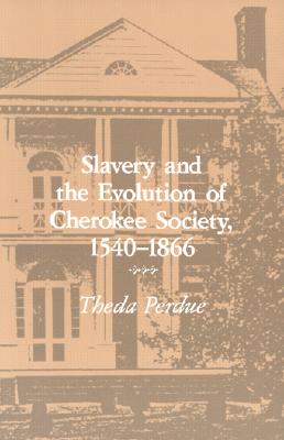 Slavery and the Evolution of Cherokee Society, 1540-1866: 1540-1866 - Perdue, Theda