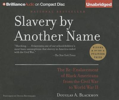 Slavery by Another Name: The Re-Enslavement of Black Americans from the Civil War to World War II - Blackmon, Douglas A, and Boutsikaris, Dennis (Read by)