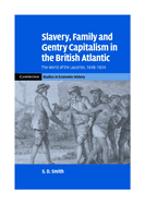 Slavery, Family, and Gentry Capitalism in the British Atlantic: The World of the Lascelles, 1648-1834