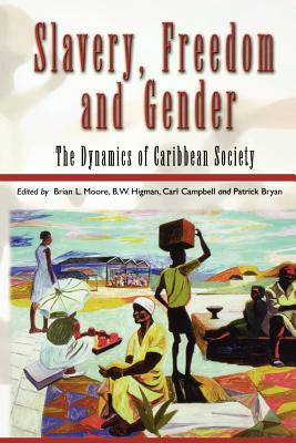 Slavery, Freedom and Gender: The Dynamics of Caribbean Society - Moore, Brian L (Editor), and Higman, B W (Editor), and Campbell, Carl (Editor)