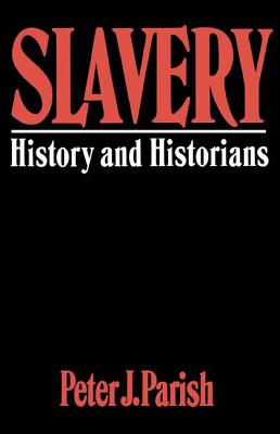 Slavery: History And Historians - Parish, Peter J