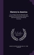 Slavery in America: Or, an Inquiry Into the Character and Tendency of the American Colonization and the American Anit-Slavery Societies