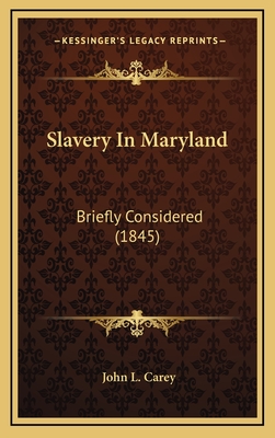 Slavery in Maryland: Briefly Considered (1845) - Carey, John L