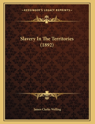 Slavery in the Territories (1892) - Welling, James Clarke