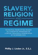 Slavery, Religion and Regime: The Political Theory of Paul Ricoeur as a Conceptual Framework for a Critical Theological Interpretation of the Modern State