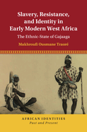 Slavery, Resistance, and Identity in Early Modern West Africa: The Ethnic-State of Gajaaga