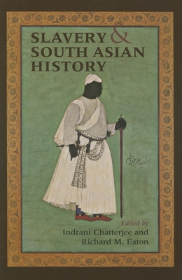 Slavery & South Asian History - Chatterjee, Indrani (Editor), and Eaton, Richard M (Editor)