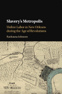 Slavery's Metropolis: Unfree Labor in New Orleans during the Age of Revolutions