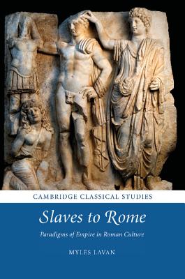 Slaves to Rome: Paradigms of Empire in Roman Culture - Lavan, Myles
