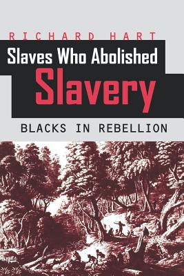 Slaves Who Abolished Slavery: Blacks in Rebellion - Hart, Richard, Professor