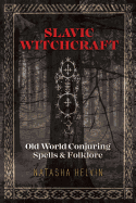 Slavic Witchcraft: Old World Conjuring Spells and Folklore