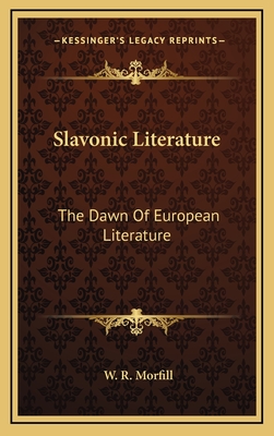 Slavonic Literature: The Dawn of European Literature - Morfill, W R, M.A.
