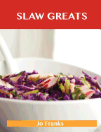 Slaw Greats: Delicious Slaw Recipes, the Top 100 Slaw Recipes