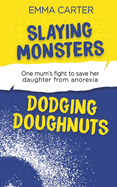 Slaying Monsters Dodging Doughnuts: One mum's fight to save her daughter from anorexia