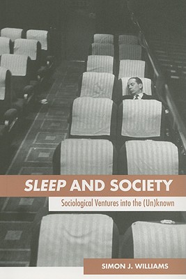 Sleep and Society: Sociological Ventures Into the Un(known) - Williams, Simon J