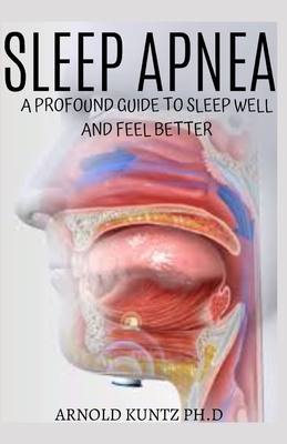 Sleep Apnea: A Profound Guide to Sleep Well and Feel Better - Kuntz Ph D, Arnold